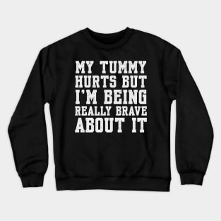 My Tummy Hurts But I’m Being Really Brave About It Crewneck Sweatshirt